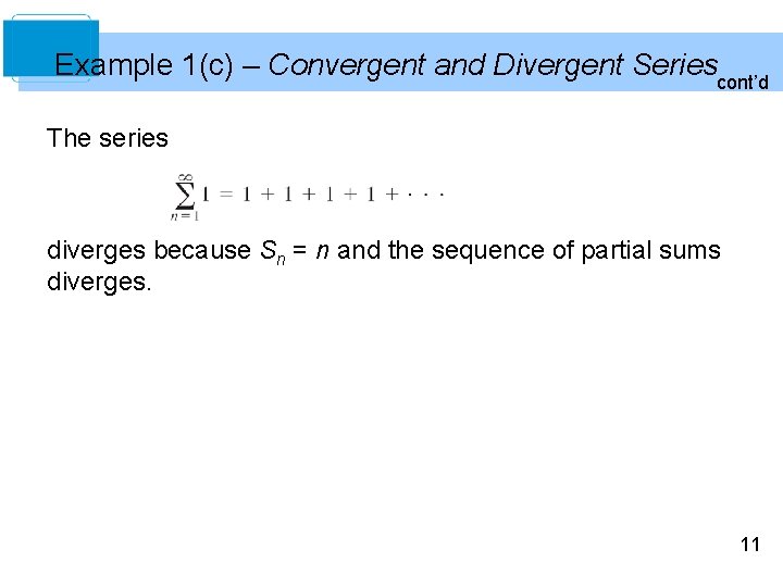 Example 1(c) – Convergent and Divergent Seriescont’d The series diverges because Sn = n