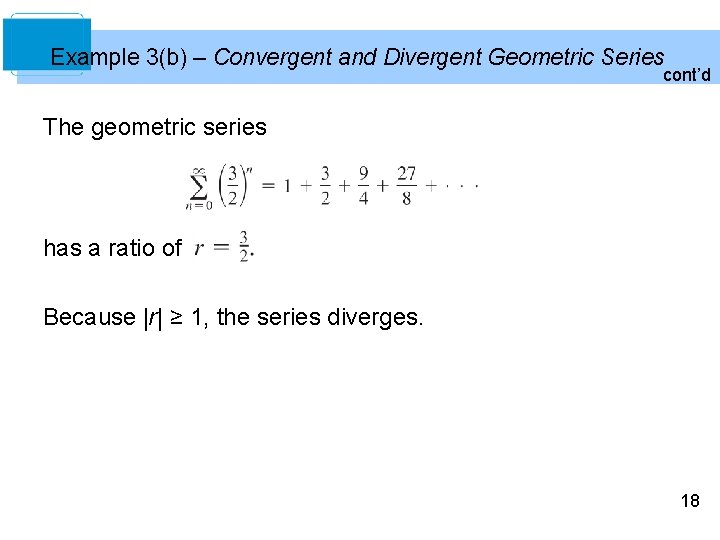 Example 3(b) – Convergent and Divergent Geometric Series cont’d The geometric series has a