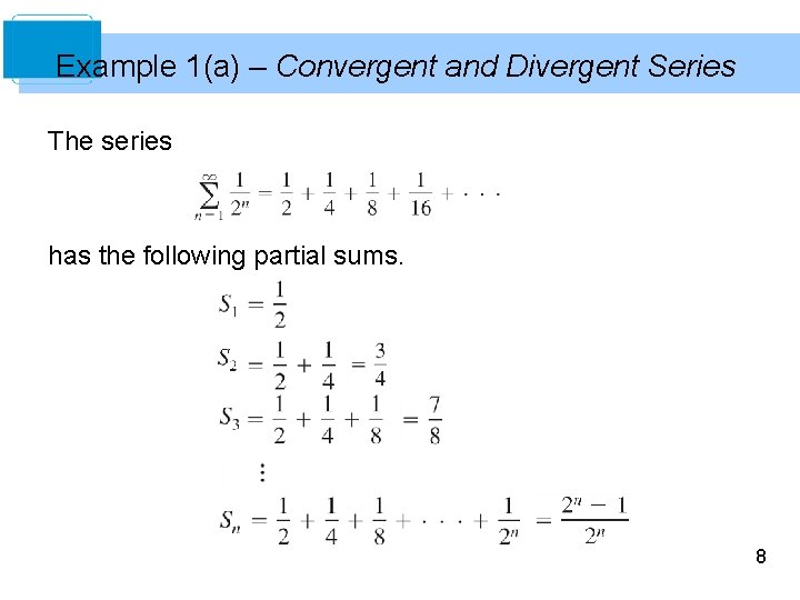 Example 1(a) – Convergent and Divergent Series The series has the following partial sums.