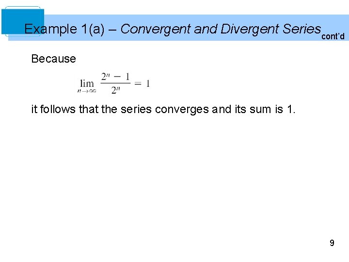 Example 1(a) – Convergent and Divergent Series cont’d Because it follows that the series