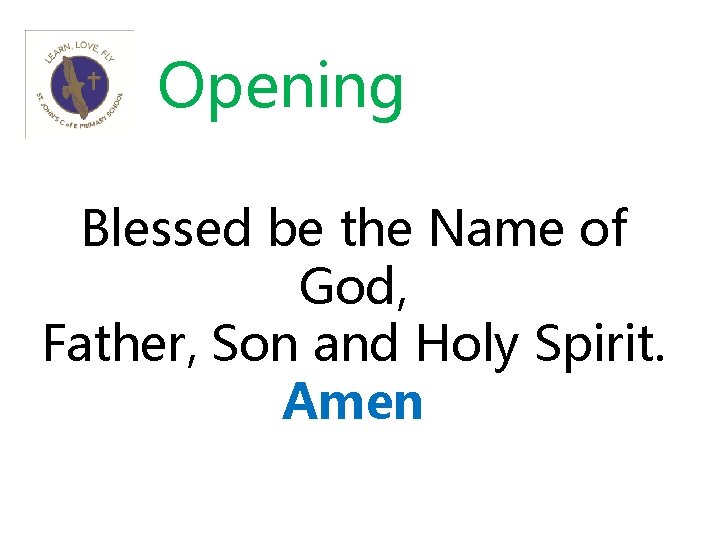 Opening Blessed be the Name of God, Father, Son and Holy Spirit. Amen 