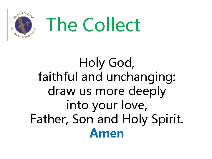 The Collect Holy God, faithful and unchanging: draw us more deeply into your love,