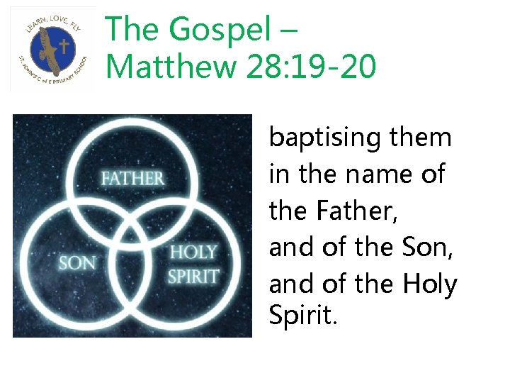 The Gospel – Matthew 28: 19 -20 baptising them in the name of the
