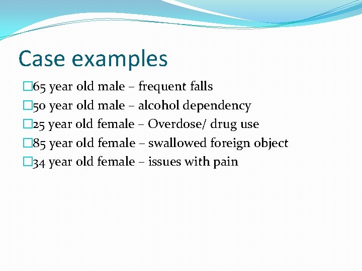 Case examples � 65 year old male – frequent falls � 50 year old