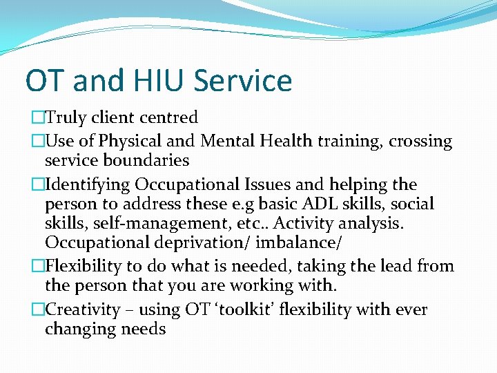 OT and HIU Service �Truly client centred �Use of Physical and Mental Health training,