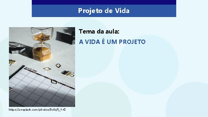 Projeto de Vida Tema da aula: A VIDA É UM PROJETO https: //unsplash. com/photos/Bc