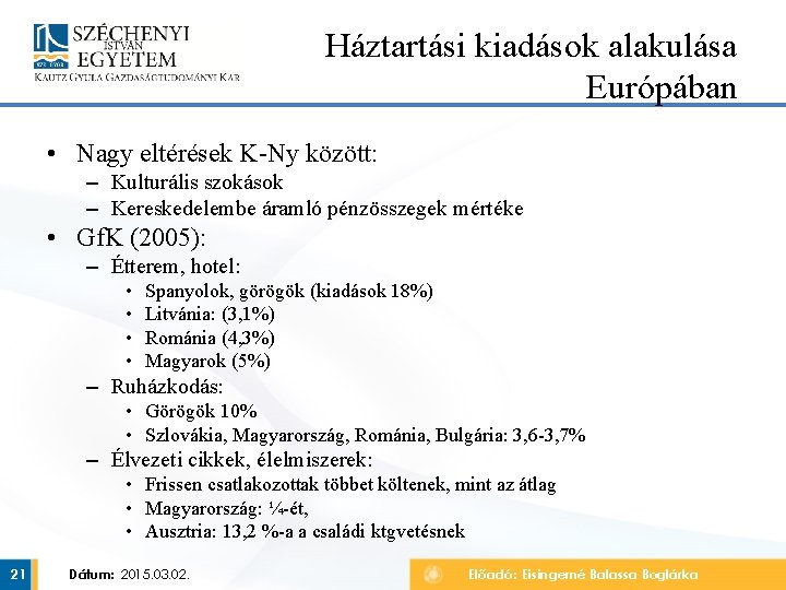 Háztartási kiadások alakulása Európában • Nagy eltérések K-Ny között: – Kulturális szokások – Kereskedelembe