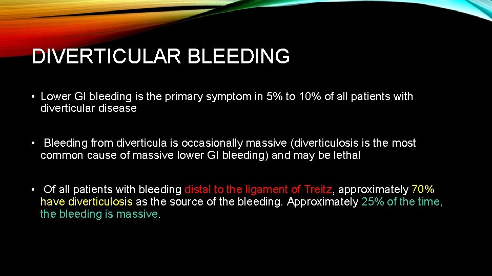 DIVERTICULAR BLEEDING • Lower GI bleeding is the primary symptom in 5% to 10%