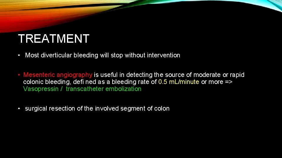TREATMENT • Most diverticular bleeding will stop without intervention • Mesenteric angiography is useful