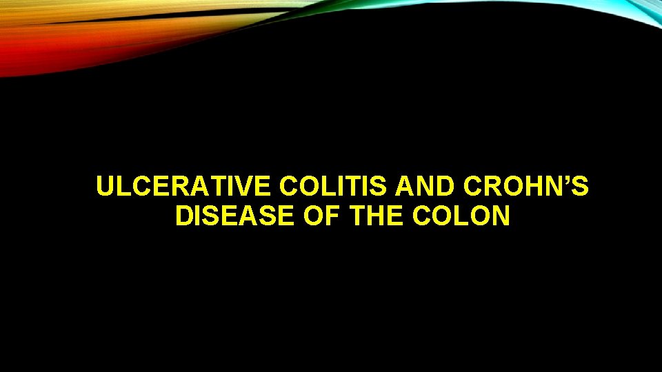 ULCERATIVE COLITIS AND CROHN’S DISEASE OF THE COLON 