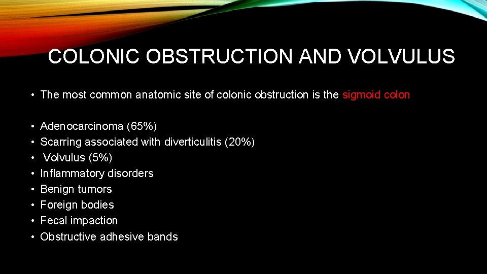 COLONIC OBSTRUCTION AND VOLVULUS • The most common anatomic site of colonic obstruction is