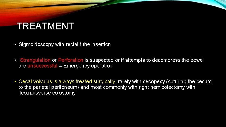 TREATMENT • Sigmoidoscopy with rectal tube insertion • Strangulation or Perforation is suspected or