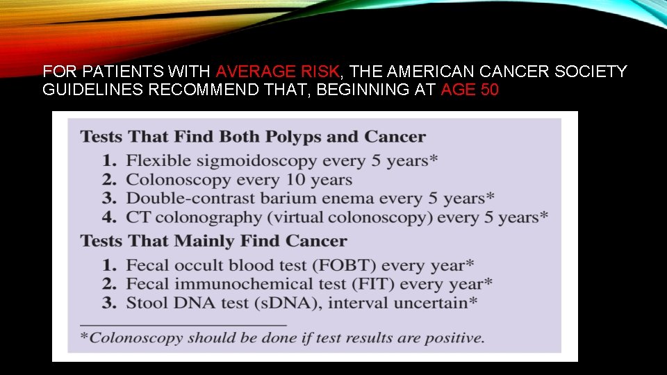 FOR PATIENTS WITH AVERAGE RISK, THE AMERICAN CANCER SOCIETY GUIDELINES RECOMMEND THAT, BEGINNING AT