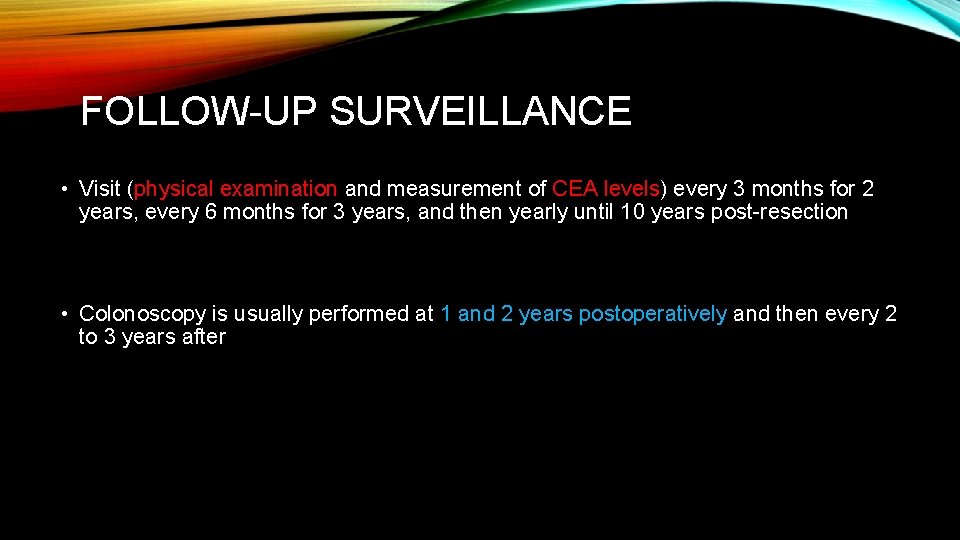 FOLLOW-UP SURVEILLANCE • Visit (physical examination and measurement of CEA levels) every 3 months