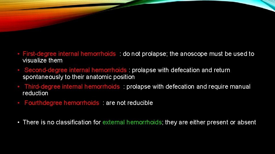  • First-degree internal hemorrhoids : do not prolapse; the anoscope must be used