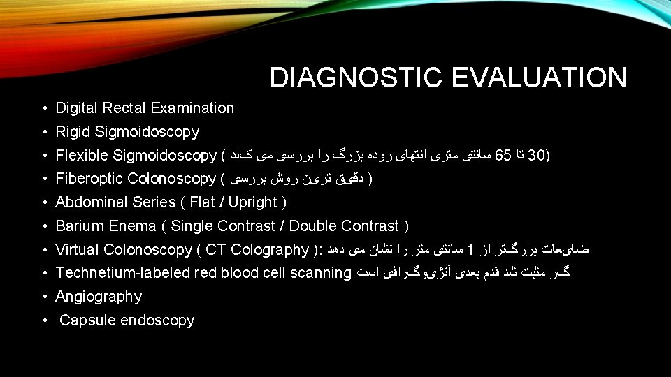DIAGNOSTIC EVALUATION • Digital Rectal Examination • Rigid Sigmoidoscopy • Flexible Sigmoidoscopy ( ﺳﺎﻧﺘی