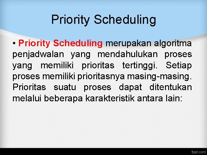 Priority Scheduling • Priority Scheduling merupakan algoritma penjadwalan yang mendahulukan proses yang memiliki prioritas