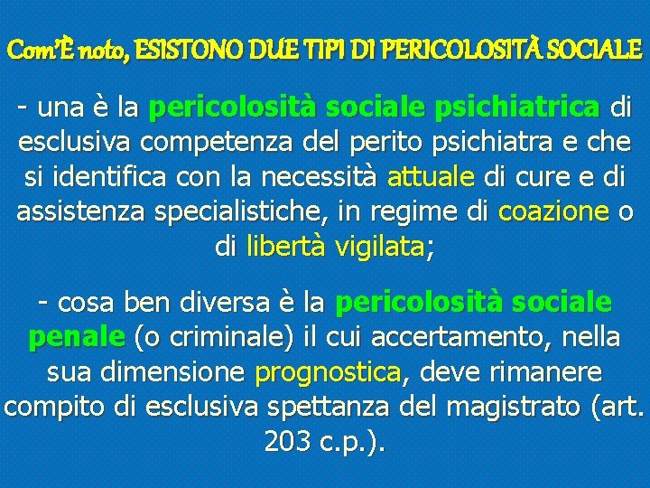 Com’È noto, ESISTONO DUE TIPI DI PERICOLOSITÀ SOCIALE - una è la pericolosità sociale