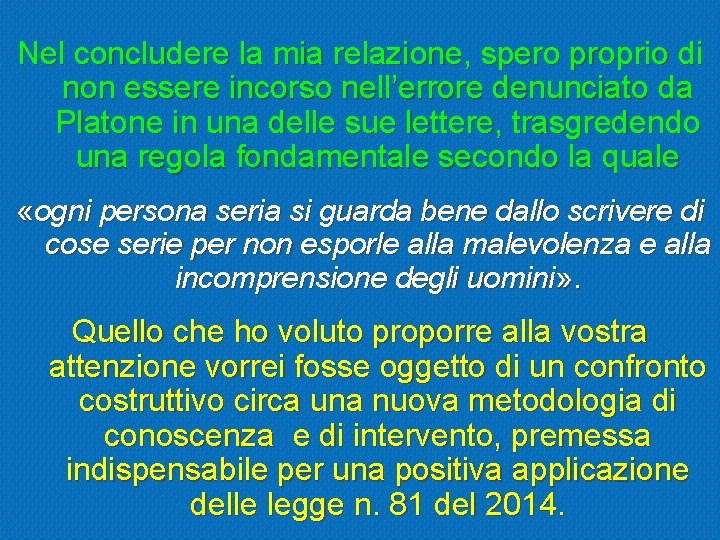 Nel concludere la mia relazione, spero proprio di non essere incorso nell’errore denunciato da