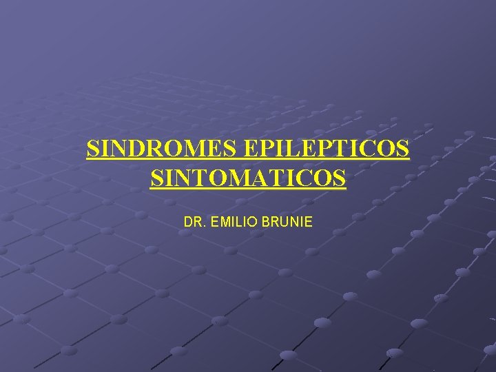 SINDROMES EPILEPTICOS SINTOMATICOS DR. EMILIO BRUNIE 