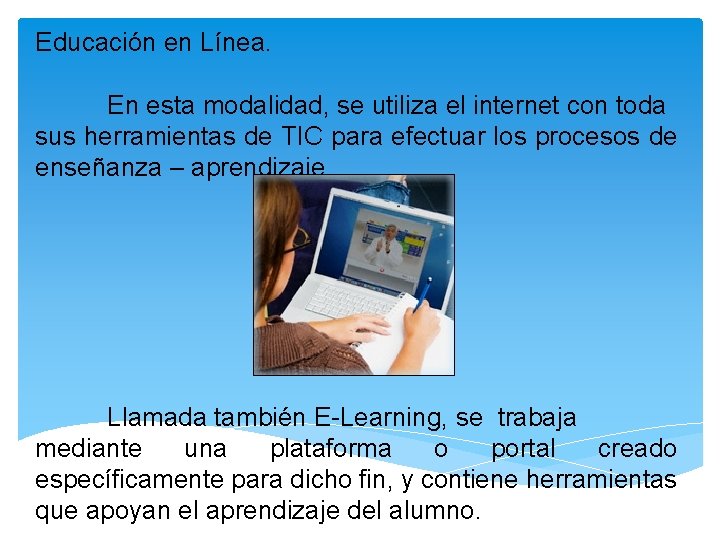 Educación en Línea. En esta modalidad, se utiliza el internet con toda sus herramientas