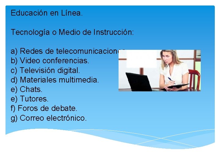 Educación en Línea. Tecnología o Medio de Instrucción: a) Redes de telecomunicaciones. b) Video