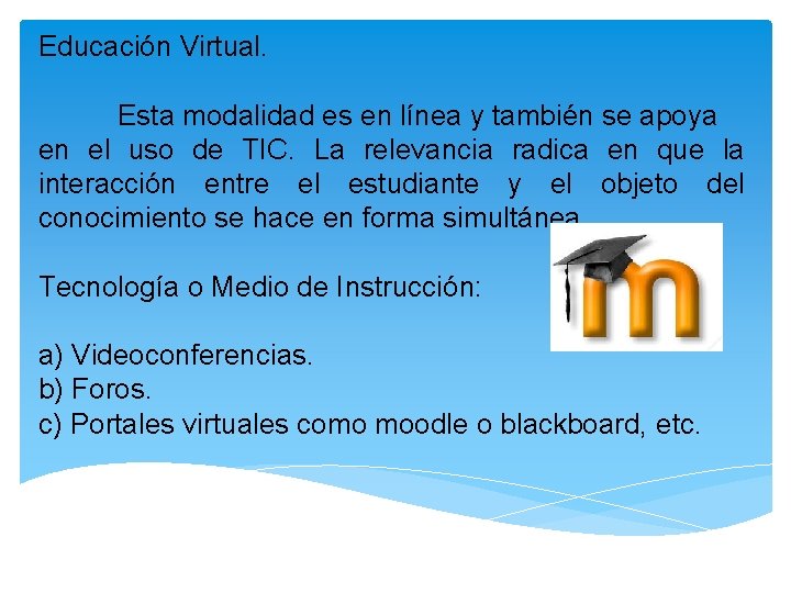 Educación Virtual. Esta modalidad es en línea y también se apoya en el uso