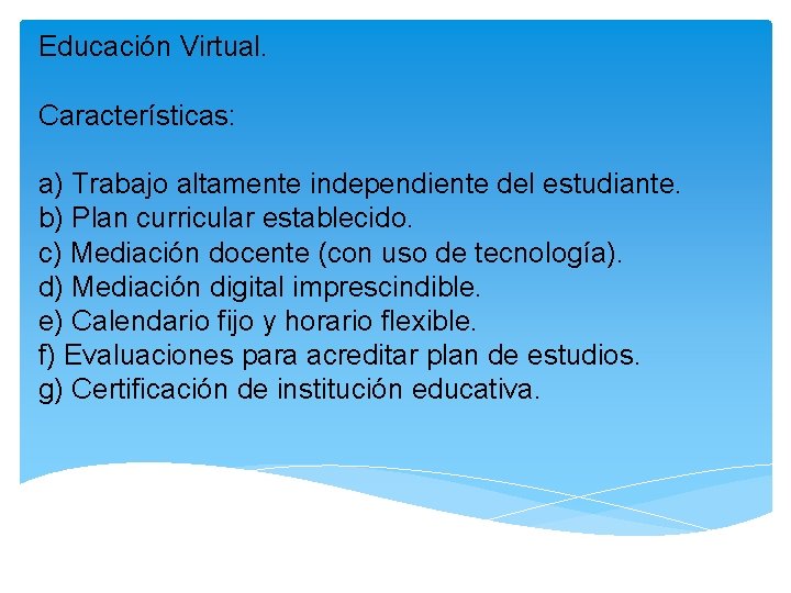 Educación Virtual. Características: a) Trabajo altamente independiente del estudiante. b) Plan curricular establecido. c)