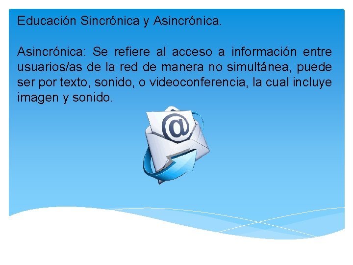 Educación Sincrónica y Asincrónica: Se refiere al acceso a información entre usuarios/as de la