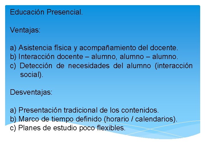 Educación Presencial. Ventajas: a) Asistencia física y acompañamiento del docente. b) Interacción docente –