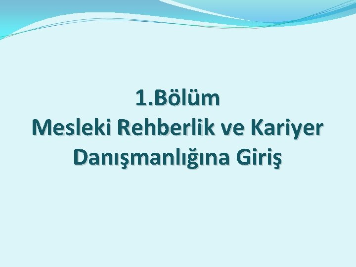 1. Bölüm Mesleki Rehberlik ve Kariyer Danışmanlığına Giriş 