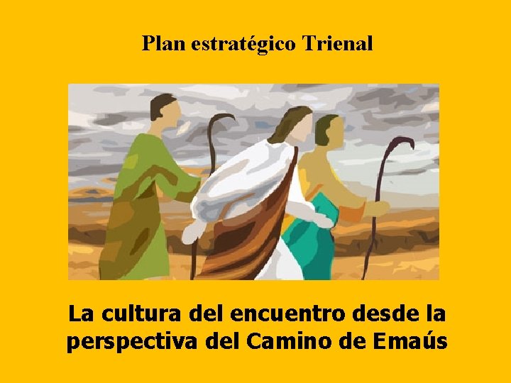 Plan estratégico Trienal La cultura del encuentro desde la perspectiva del Camino de Emaús