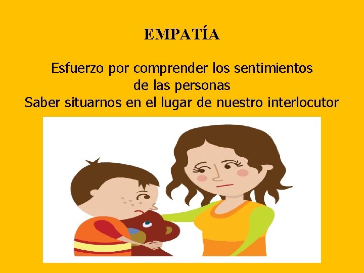 EMPATÍA Esfuerzo por comprender los sentimientos de las personas Saber situarnos en el lugar