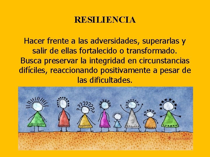 RESILIENCIA Hacer frente a las adversidades, superarlas y salir de ellas fortalecido o transformado.