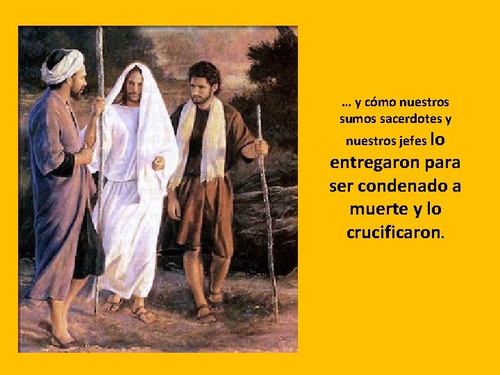 … y cómo nuestros sumos sacerdotes y nuestros jefes lo entregaron para ser condenado