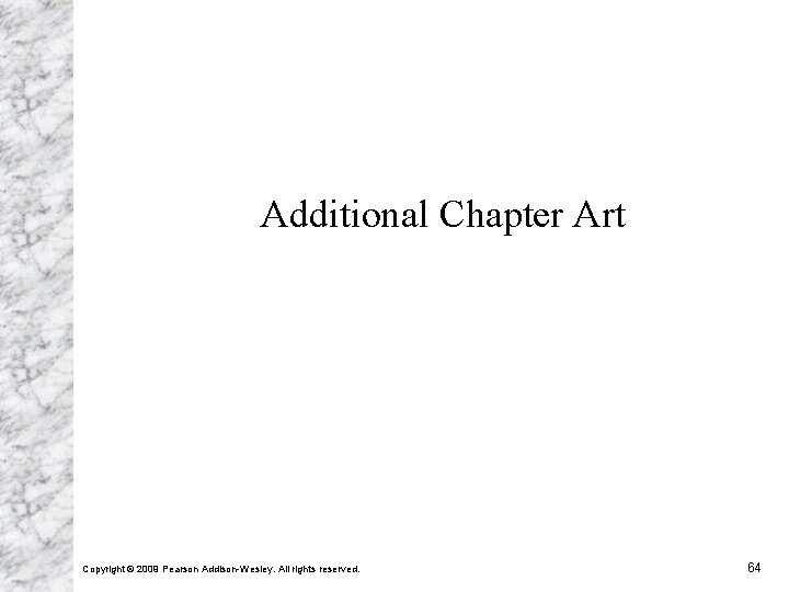 Additional Chapter Art Copyright © 2009 Pearson Addison-Wesley. All rights reserved. 64 