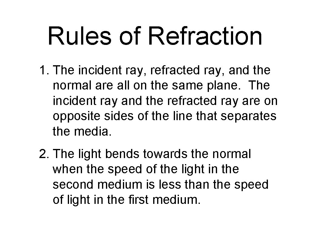 Rules of Refraction 1. The incident ray, refracted ray, and the normal are all