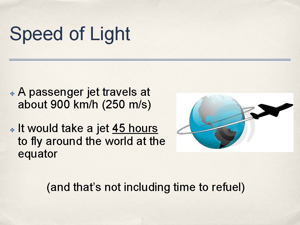 Speed of Light ✤ ✤ A passenger jet travels at about 900 km/h (250