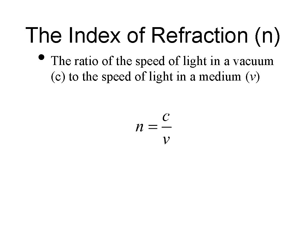 The Index of Refraction (n) • The ratio of the speed of light in
