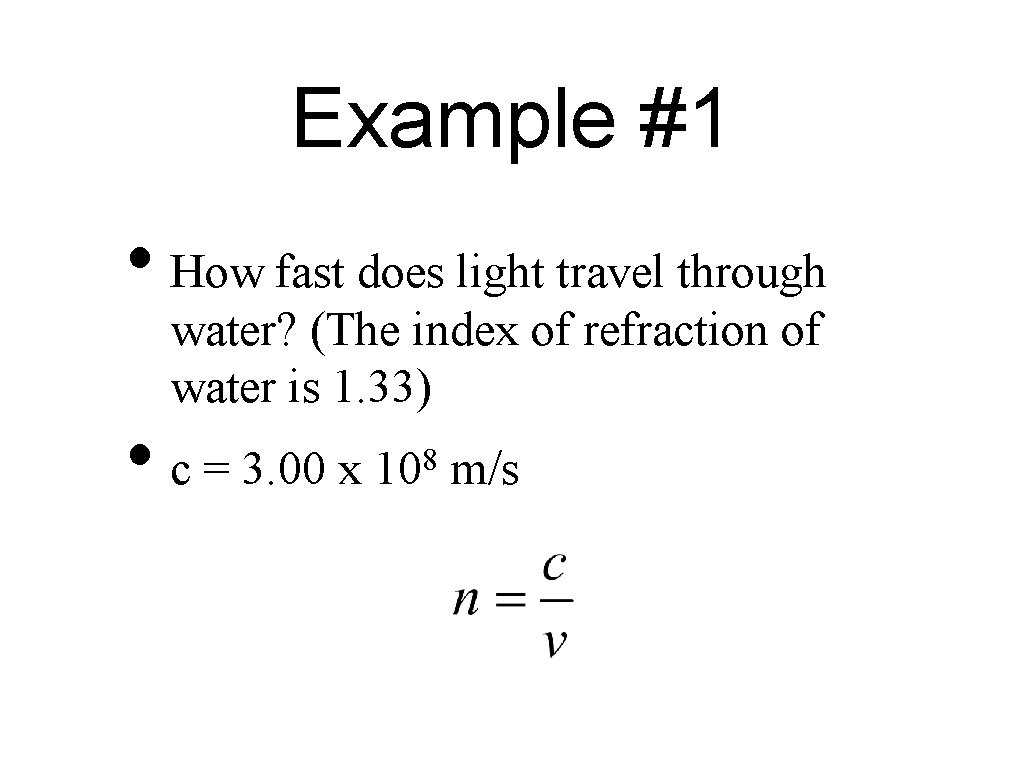 Example #1 • How fast does light travel through water? (The index of refraction