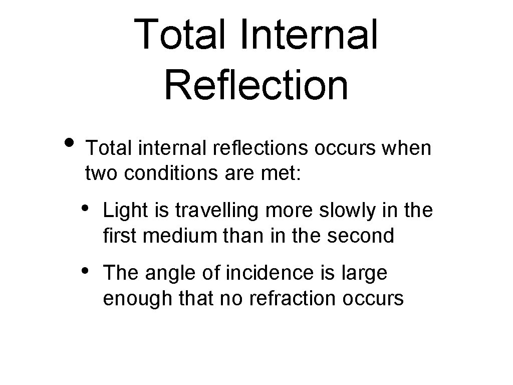 Total Internal Reflection • Total internal reflections occurs when two conditions are met: •