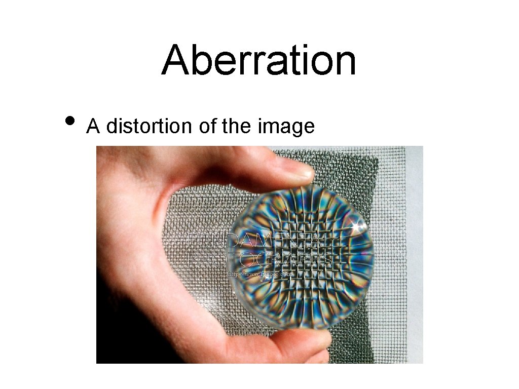 Aberration • A distortion of the image 