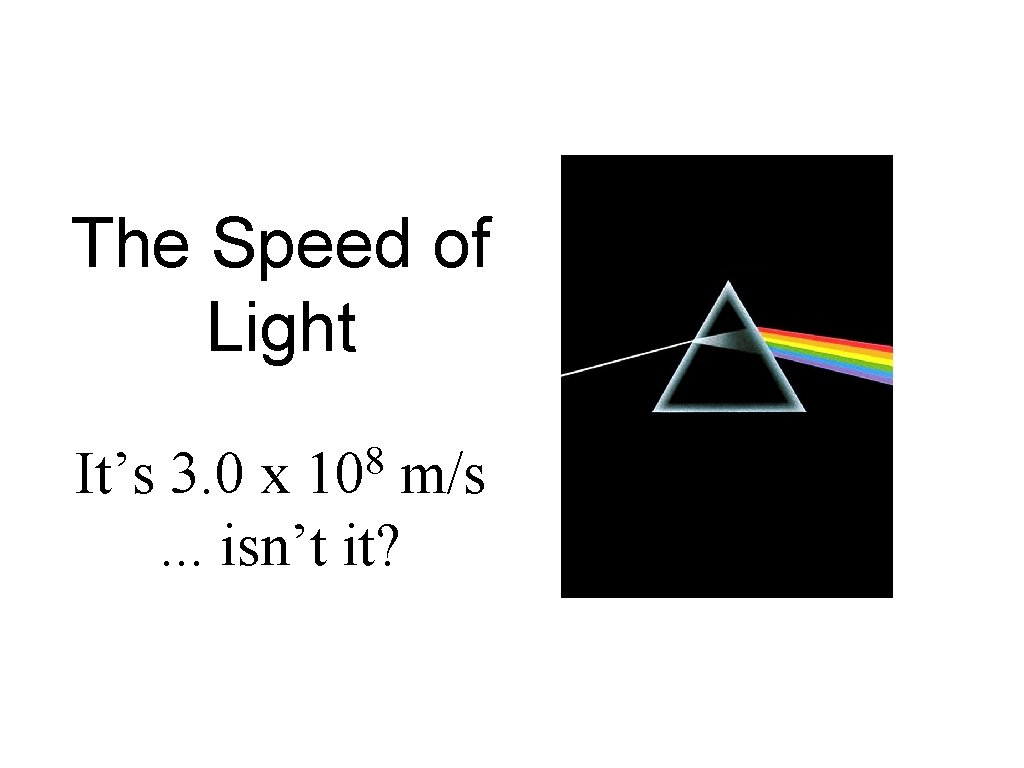 The Speed of Light 8 10 It’s 3. 0 x m/s. . . isn’t