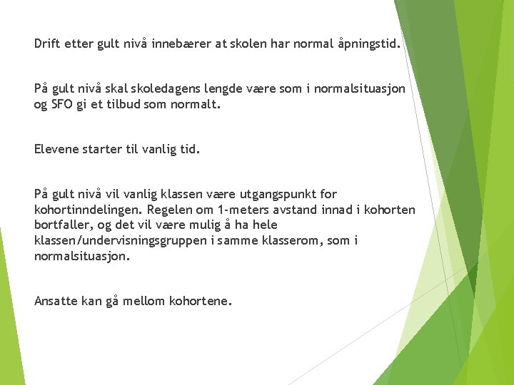 Drift etter gult nivå innebærer at skolen har normal åpningstid. Rutiner for På gult