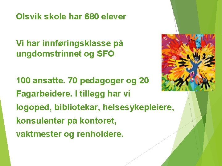 Olsvik skole har 680 elever Vi har innføringsklasse på ungdomstrinnet og SFO 100 ansatte.