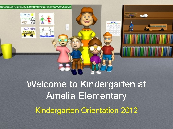 Welcome to Kindergarten at Amelia Elementary Kindergarten Orientation 2012 