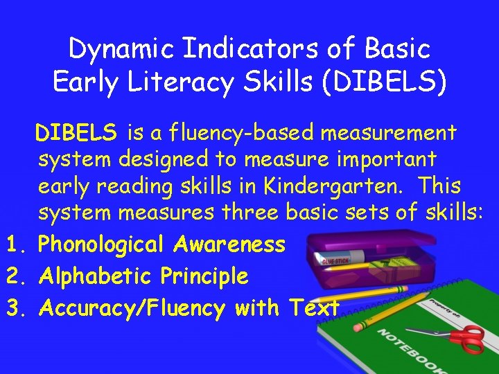Dynamic Indicators of Basic Early Literacy Skills (DIBELS) DIBELS is a fluency-based measurement system