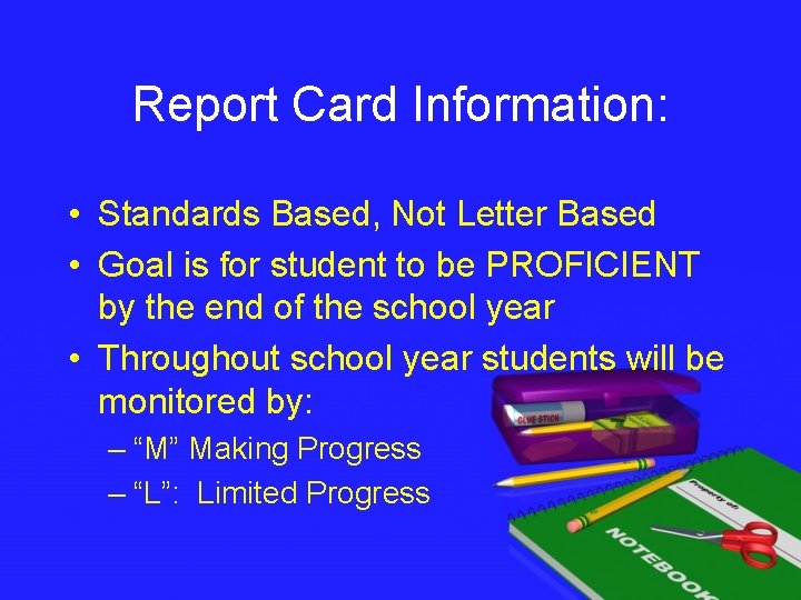 Report Card Information: • Standards Based, Not Letter Based • Goal is for student
