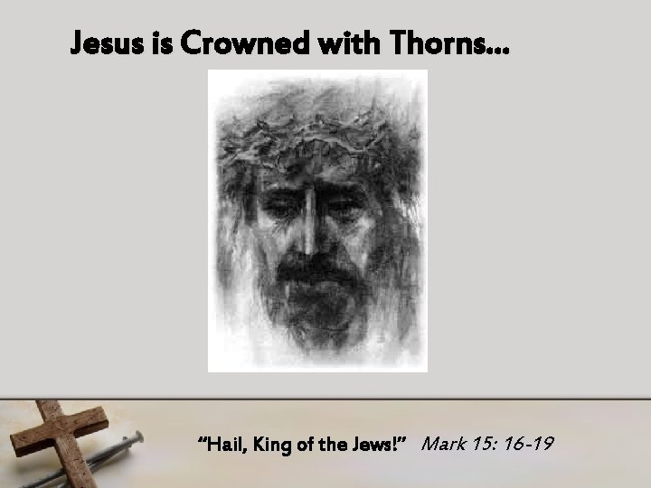 Jesus is Crowned with Thorns… “Hail, King of the Jews!” Mark 15: 16 -19