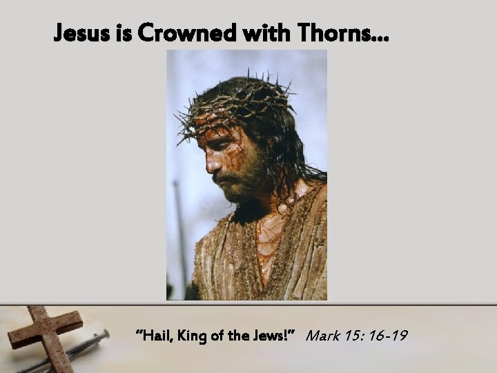 Jesus is Crowned with Thorns… “Hail, King of the Jews!” Mark 15: 16 -19